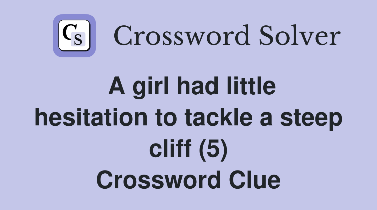A girl had little hesitation to tackle a steep cliff (5) Crossword